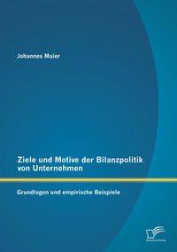 Produktbild: Ziele und Motive der Bilanzpolitik von Unternehmen: Grundlagen und empirische Beispiele