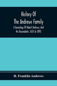 Produktbild: History Of The Andrews Family. A Genealogy Of Robert Andrews, And His Descendants, 1635 To 1890