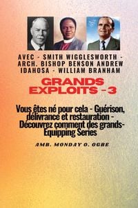 Bild vom Artikel Grands Exploits - 3 Vous êtes né pour cela - Guérison, délivrance et restauration vom Autor Ambassador Monday O. Ogbe