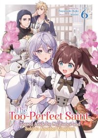 Produktbild: The Too-Perfect Saint: Tossed Aside by My Fiance and Sold to Another Kingdom (Light Novel) Vol. 6