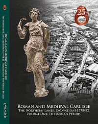 Produktbild: Roman and Medieval Carlisle: the Northen Lanes, Excavations 1978-82