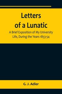 Produktbild: Letters of a Lunatic; A Brief Exposition of My University Life, During the Years 1853-54
