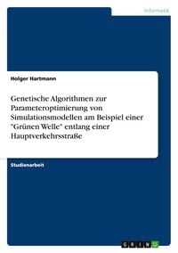 Produktbild: Genetische Algorithmen zur Parameteroptimierung von Simulationsmodellen am Beispiel einer "Gr&uuml;nen Welle" entlang einer Hauptverkehrsstra&szlig;e
