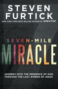Produktbild: Seven-Mile Miracle: Journey Into the Presence of God Through the Last Words of Jesus