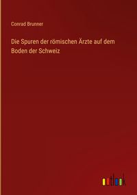 Produktbild: Die Spuren der r&ouml;mischen &Auml;rzte auf dem Boden der Schweiz