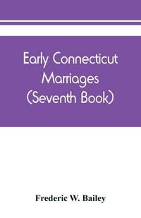 Produktbild: Early Connecticut marriages as found on ancient church records prior to 1800 (Seventh Book)
