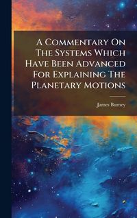 Produktbild: A Commentary On The Systems Which Have Been Advanced For Explaining The Planetary Motions