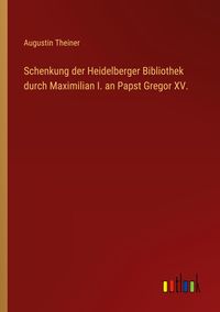 Produktbild: Schenkung der Heidelberger Bibliothek durch Maximilian I. an Papst Gregor XV.