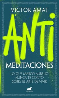 Produktbild: Antimeditaciones: Lo Que Marco Aurelio Nunca Te Cont&oacute; Sobre El Arte de Vivir / Anti-Meditations