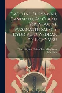Produktbild: Casgliad O Hymnau, Caniadau, Ac Odlau Ysbrydol At Wasanaeth Saint Y Dyddiau Diweddaf, Yn Nghymru