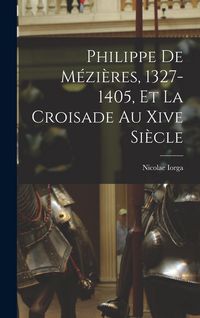 Produktbild: Philippe De M&eacute;zi&egrave;res, 1327-1405, Et La Croisade Au Xive Si&egrave;cle
