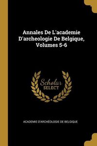 Produktbild: Annales De L'academie D'archeologie De Belgique, Volumes 5-6