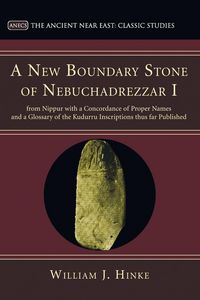 Produktbild: A New Boundary Stone of Nebuchadrezzar I from Nippur with a Concordance of Proper Names and a Glossary of the Kudurru Inscriptions thus far Published