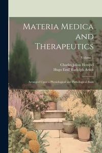 Produktbild: Materia Medica and Therapeutics: Arranged Upon a Physiological and Pathological Basis; Volume 1