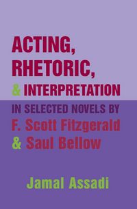 Produktbild: Acting, Rhetoric, and Interpretation in Selected Novels by F. Scott Fitzgerald and Saul Bellow