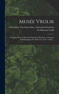 Produktbild: Mus&eacute;e Vrolik: Catalogue De La Collection D'anatomie Humaine, Compar&eacute;e Et Pathologique De M.M. Ger. Et W. Vrolik ...