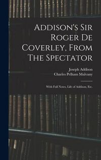Produktbild: Addison's Sir Roger De Coverley, From The Spectator; With Full Notes, Life of Addison, Etc.