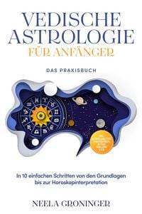 Produktbild: Vedische Astrologie f&uuml;r Anf&auml;nger - Das Praxisbuch: In 10 einfachen Schritten von den Grundlagen bis zur Horoskopinterpretation - inkl. Beispielanalyse