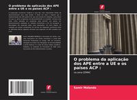 Produktbild: O problema da aplica&ccedil;&atilde;o dos APE entre a UE e os pa&iacute;ses ACP :