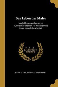 Produktbild: Das Leben Der Maler: Nach &Auml;lteren Und Neueren Kunstschriftstellern F&uuml;r K&uuml;nstler Und Kunstfreunde Bearbeitet.