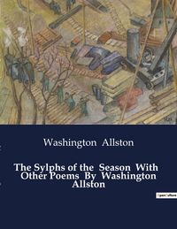 Produktbild: The Sylphs of the Season With Other Poems By Washington Allston