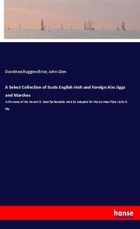 Produktbild: A Select Collection of Scots English Irish and Foreign Airs Jiggs and Marches