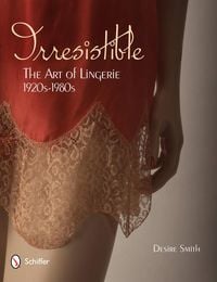 Produktbild: Irresistible: The Art of Lingerie, 1920s-1980s