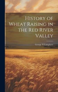 Produktbild: History of Wheat Raising in the Red River Valley