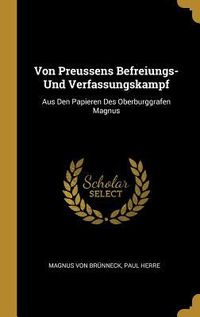 Produktbild: Von Preussens Befreiungs- Und Verfassungskampf: Aus Den Papieren Des Oberburggrafen Magnus