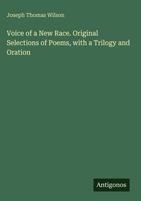 Produktbild: Voice of a New Race. Original Selections of Poems, with a Trilogy and Oration