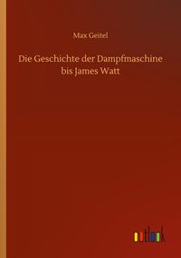 Produktbild: Die Geschichte der Dampfmaschine bis James Watt