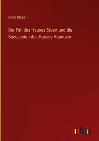 Produktbild: Der Fall des Hauses Stuart und die Succession des Hauses Hannover