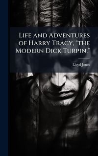 Produktbild: Life and Adventures of Harry Tracy, "the Modern Dick Turpin,"