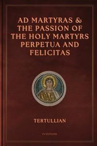 Produktbild: Ad Martyras and The Passion of the Holy Martyrs Perpetua and Felicitas