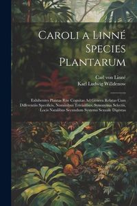 Produktbild: Caroli a Linn&eacute; Species Plantarum: Exhibentes Plantas Rite Cognitas Ad Genera Relatas Cum Differentiis Specificis, Nominibus Trivialibus, Synonymis Sel