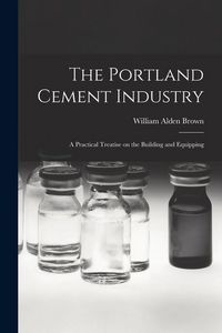 Produktbild: The Portland Cement Industry: A Practical Treatise on the Building and Equipping