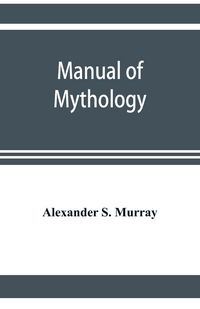Produktbild: Manual of mythology. Greek and Roman, Norse and Old German, Hindoo and Egyptian mythology
