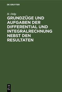 Produktbild: Grundz&uuml;ge und Aufgaben der Differential und Integralrechnung nebst den Resultaten