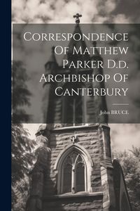 Produktbild: Correspondence Of Matthew Parker D.d. Archbishop Of Canterbury
