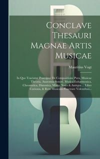Produktbild: Conclave Thesauri Magnae Artis Musicae: In Quo Tractatur Praecipue De Compositione Pura, Musicae Theoria, Anatomia Sonori, Musica Enharmonica, Chromat