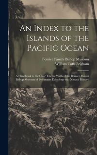 Produktbild: An Index to the Islands of the Pacific Ocean: A Handbook to the Chart On the Walls of the Bernice Pauahi Bishop Museum of Polynesian Ethnology and Nat