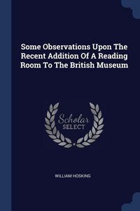 Produktbild: Some Observations Upon The Recent Addition Of A Reading Room To The British Museum