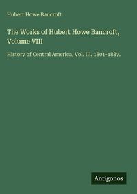 Produktbild: The Works of Hubert Howe Bancroft, Volume VIII