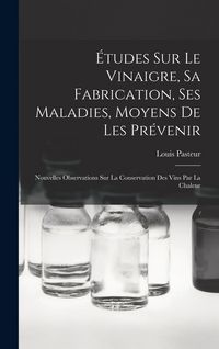 Produktbild: &Eacute;tudes Sur Le Vinaigre, Sa Fabrication, Ses Maladies, Moyens De Les Pr&eacute;venir