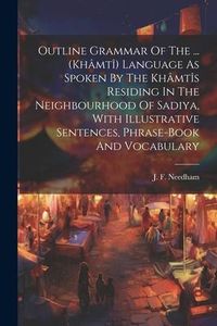 Produktbild: Outline Grammar Of The ... (kh&acirc;mt&icirc;) Language As Spoken By The Kh&acirc;mt&icirc;s Residing In The Neighbourhood Of Sadiya, With Illustrative Sentences, Phrase-boo
