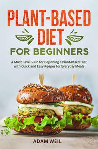 Produktbild: Plant-Based Diet for Beginners: A Must Have Guild for Beginning a Plant-Based Diet with Quick and Easy Recipes for Everyday Meals