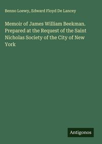 Produktbild: Memoir of James William Beekman. Prepared at the Request of the Saint Nicholas Society of the City of New York