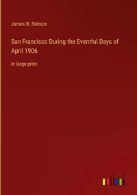 Produktbild: San Francisco During the Eventful Days of April 1906
