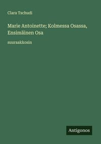 Produktbild: Marie Antoinette; Kolmessa Osassa, Ensim&auml;inen Osa