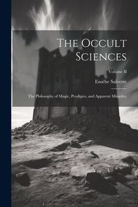 Produktbild: The Occult Sciences: The Philosophy of Magic, Prodigies, and Apparent Miracles.; Volume II